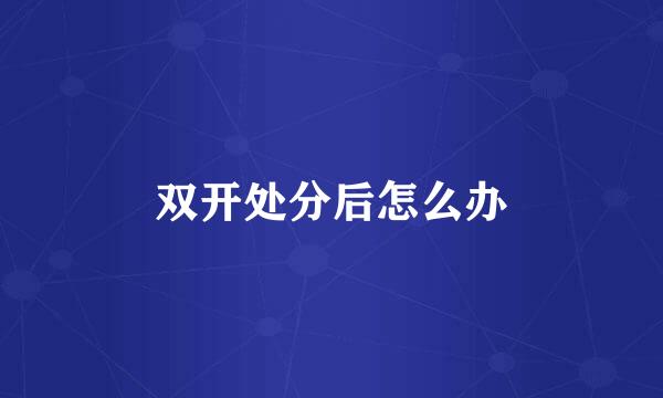 双开处分后怎么办