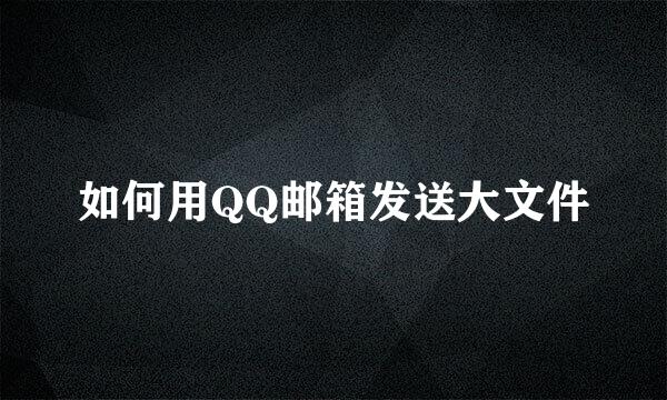 如何用QQ邮箱发送大文件