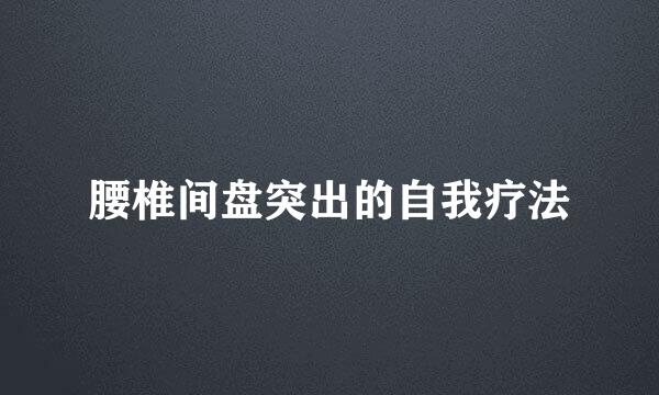 腰椎间盘突出的自我疗法