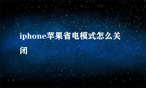 iphone苹果省电模式怎么关闭