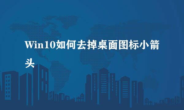 Win10如何去掉桌面图标小箭头