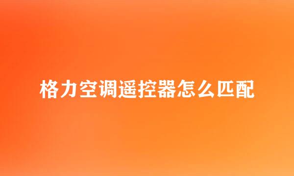 格力空调遥控器怎么匹配
