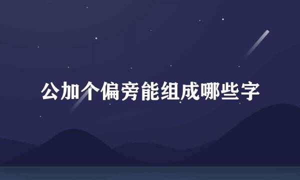 公加个偏旁能组成哪些字