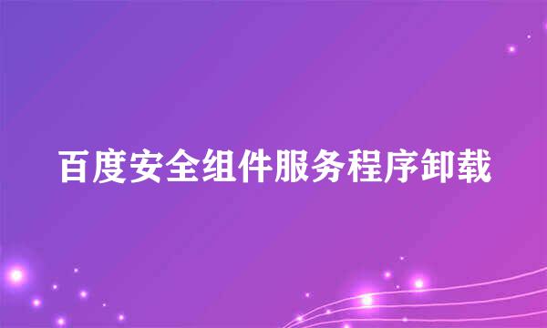 百度安全组件服务程序卸载