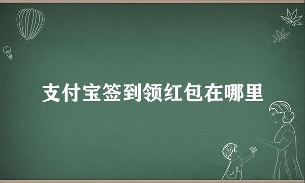 支付宝签到领红包在哪里