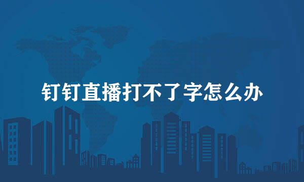 钉钉直播打不了字怎么办