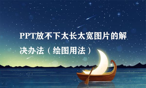 PPT放不下太长太宽图片的解决办法（绘图用法）