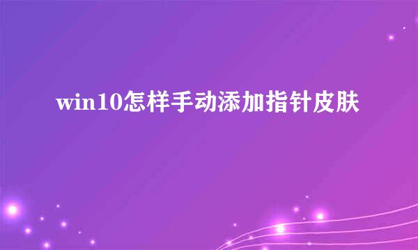 win10怎样手动添加指针皮肤