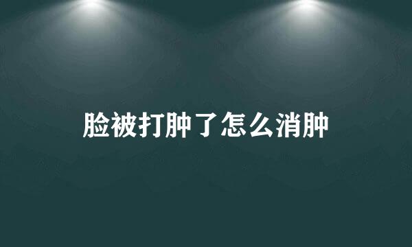 脸被打肿了怎么消肿