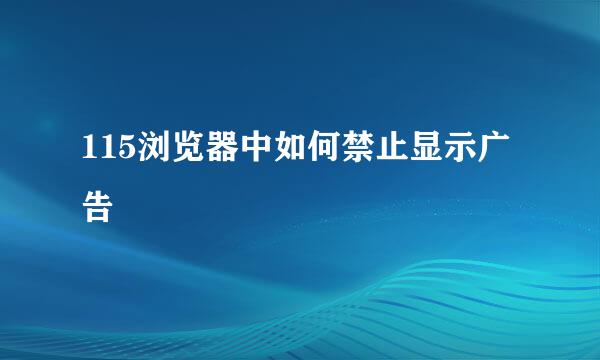 115浏览器中如何禁止显示广告