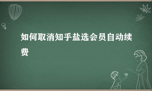 如何取消知乎盐选会员自动续费