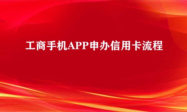 工商手机APP申办信用卡流程