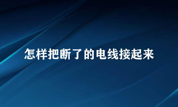 怎样把断了的电线接起来