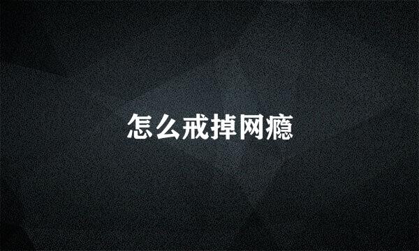 怎么戒掉网瘾
