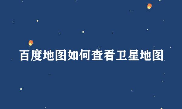 百度地图如何查看卫星地图