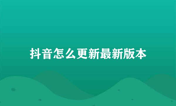 抖音怎么更新最新版本