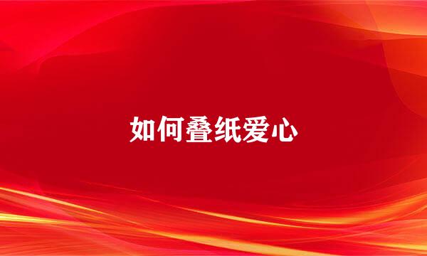 如何叠纸爱心