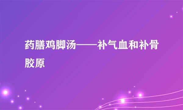 药膳鸡脚汤——补气血和补骨胶原