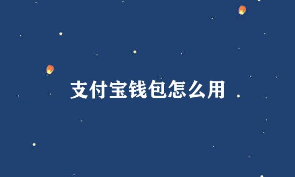 支付宝钱包怎么用