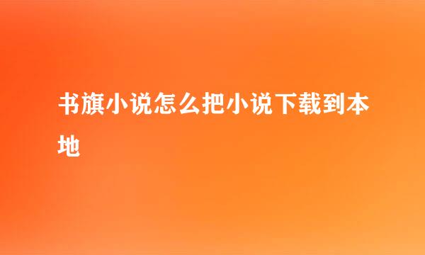 书旗小说怎么把小说下载到本地