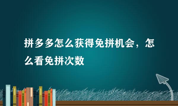 拼多多怎么获得免拼机会，怎么看免拼次数
