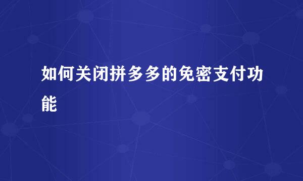 如何关闭拼多多的免密支付功能