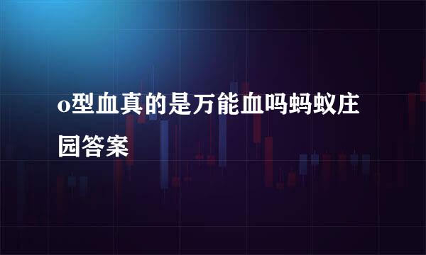 o型血真的是万能血吗蚂蚁庄园答案