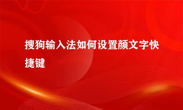 搜狗输入法如何设置颜文字快捷键