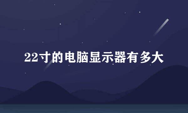 22寸的电脑显示器有多大
