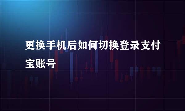 更换手机后如何切换登录支付宝账号