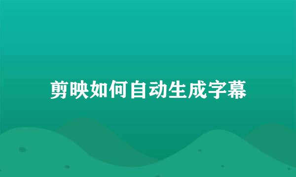 剪映如何自动生成字幕