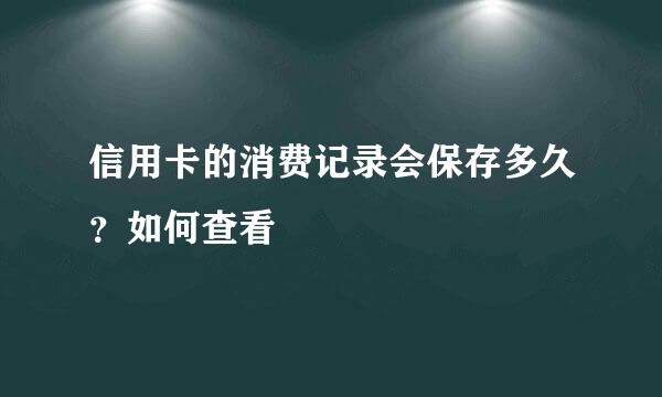 信用卡的消费记录会保存多久？如何查看