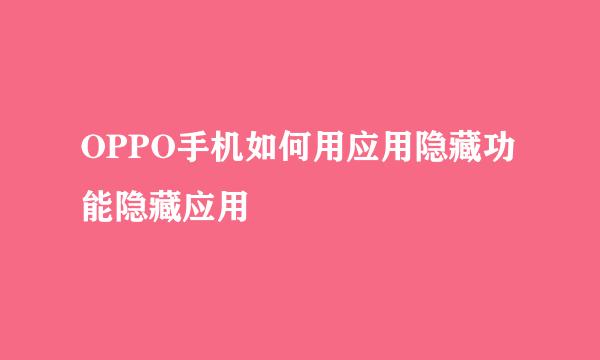 OPPO手机如何用应用隐藏功能隐藏应用