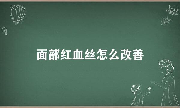 面部红血丝怎么改善