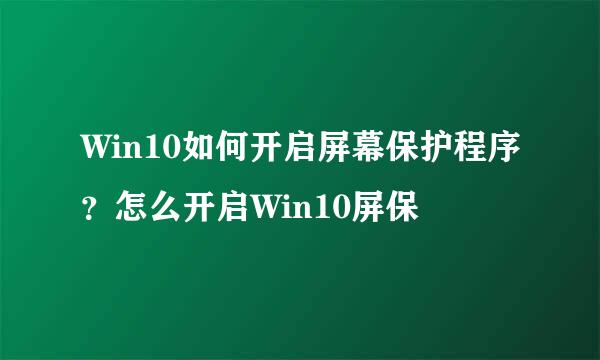Win10如何开启屏幕保护程序？怎么开启Win10屏保