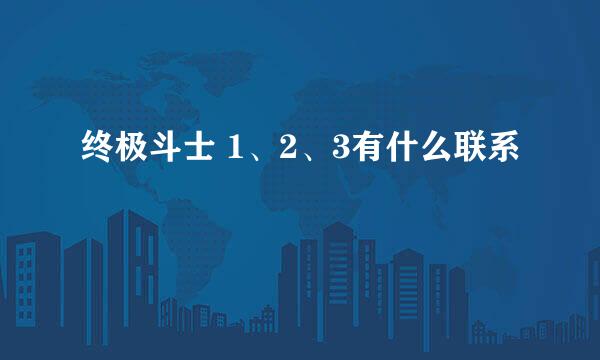 终极斗士 1、2、3有什么联系