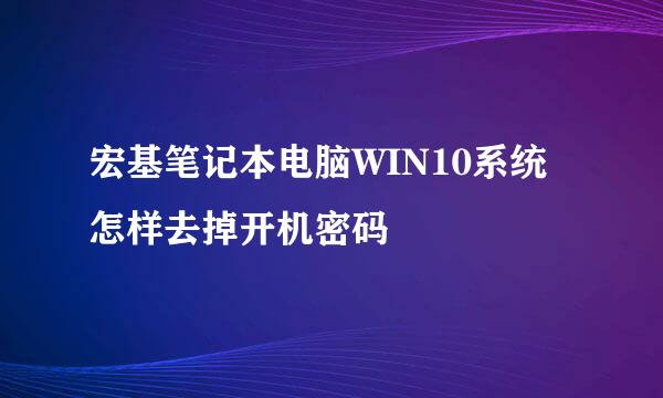 宏基笔记本电脑WIN10系统怎样去掉开机密码