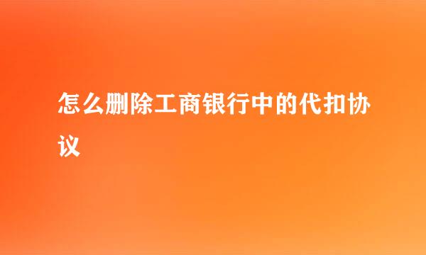 怎么删除工商银行中的代扣协议
