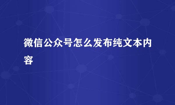 微信公众号怎么发布纯文本内容