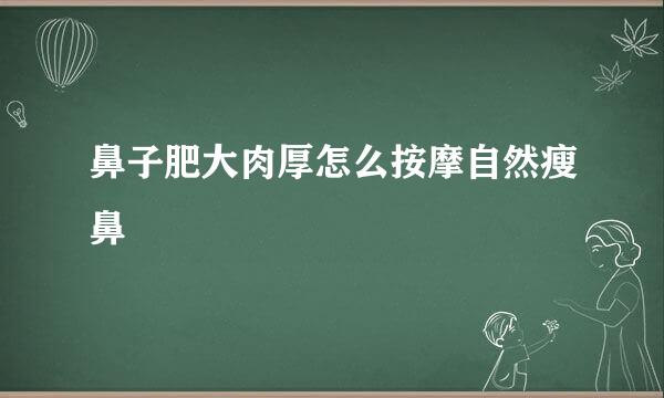 鼻子肥大肉厚怎么按摩自然瘦鼻