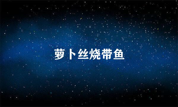 萝卜丝烧带鱼