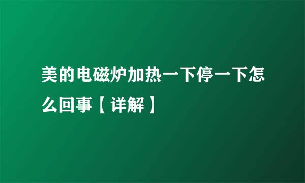美的电磁炉加热一下停一下怎么回事【详解】