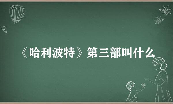 《哈利波特》第三部叫什么