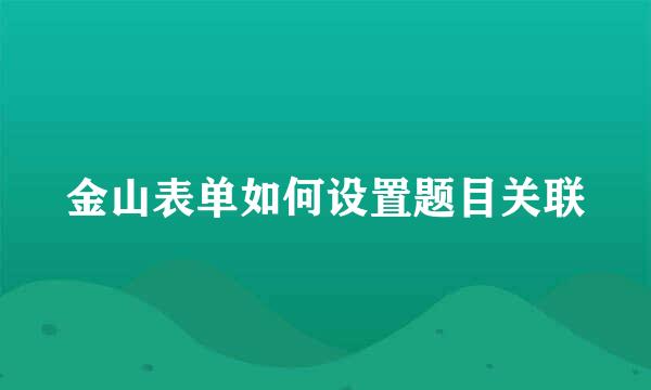 金山表单如何设置题目关联