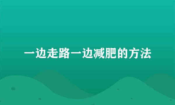 一边走路一边减肥的方法