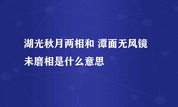 湖光秋月两相和 潭面无风镜未磨相是什么意思