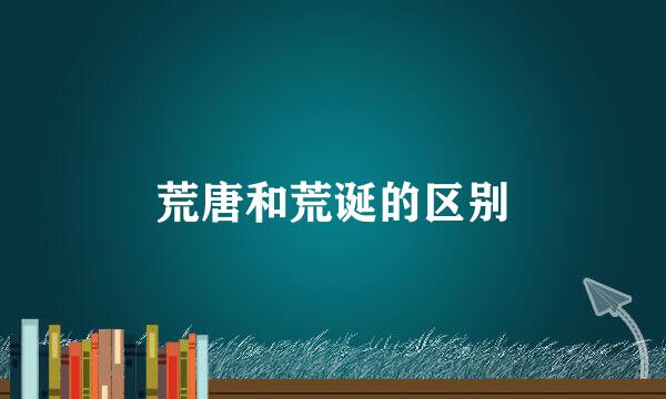 荒唐和荒诞的区别