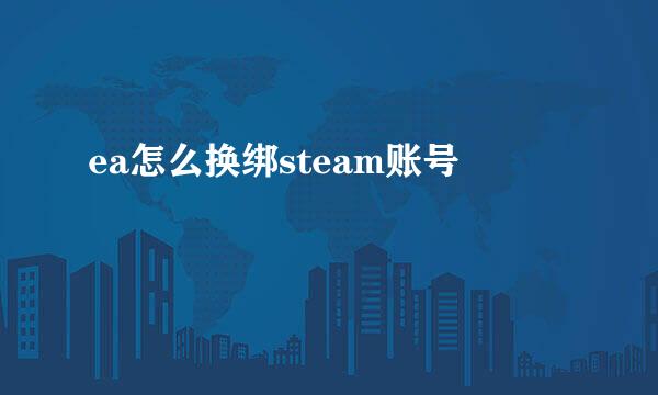 ea怎么换绑steam账号