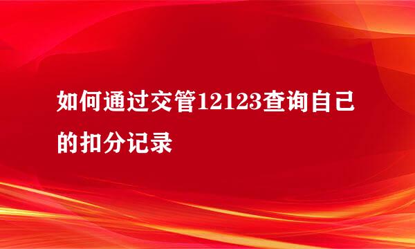 如何通过交管12123查询自己的扣分记录