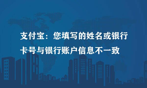 支付宝:您填写的姓名或银行卡号与银行账户信息不一致